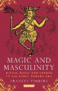 Magic and Masculinity: Ritual Magic and Gender in the Early Modern Era