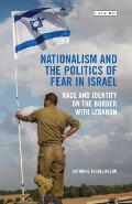 Nationalism and the Politics of Fear in Israel: Race and Identity on the Border with Lebanon