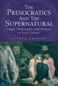 The Presocratics and the Supernatural: Magic, Philosophy and Science in Early Greece