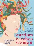 Warriors Witches Women Celebrating mythologys fiercest females