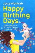 Happy Birthing Days: A Midwife's Secret to a Joyful, Safe and Happy Birth
