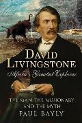 David Livingstone, Africa's Greatest Explorer: The Man, the Missionary and the Myth
