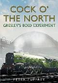 Cock O' the North: Gresley's Bold Experiment