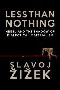 Less Than Nothing Hegel & the Shadow of Dialectical Materialism