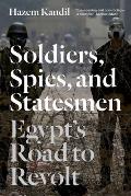 Soldiers, Spies, and Statesmen: Egypt's Road To Revolt