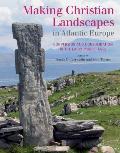 Making Christian Landscapes in Atlantic Europe: Conversion and Consolidation in the Early Middle Ages