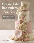 Vintage Cake Decorations Made Easy: Timeless Designs Using Modern Techniques