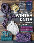 Head To Toe Winter Knits 100 Quick & Easy Knitting Projects for the Winter Season