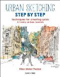 Urban Sketching Step by Step Techniques for creating quick & lively urban scenes