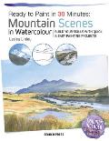 Ready to Paint in 30 Minutes Mountain Scenes in Watercolour Build Your Skills With Quick & Easy Painting Projects