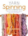 Yarn Spinning with a Modern Twist How to create your own gorgeous yarns using a drop spindle