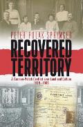 Recovered Territory: A German-Polish Conflict Over Land and Culture, 1919-1989