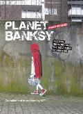 Planet Banksy The Man His Work & the Movement He Has Inspired