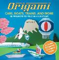 Origami Cars, Boats, Trains and More: 35 Projects to Fold in an Instant [With Origami Paper]