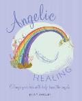 Angelic Healing Heal Your Life with Help from the Angels