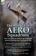 The 90th & 91st Aero Squadrons: Two Accounts of American Pilots and Aircraft During the First World War-The Ninetieth Aero Squadron American Expeditio
