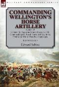 Commanding Wellington's Horse Artillery: Letters of Colonel Sir Augustus Simon Frazer, K.C.B. Commanding the Royal Horse Artillery in the Peninsular W