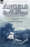Angels of the Battlefield: a History of the Catholic Sisterhoods During the American Civil War