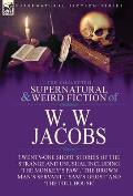 The Collected Supernatural and Weird Fiction of W. W. Jacobs: Twenty-One Short Stories of the Strange and Unusual including 'The Monkey's Paw', 'The B