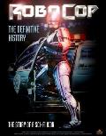 Robocop: The Definitive History: The Story of a Sci-Fi Icon