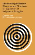 Decolonizing Solidarity Dilemmas & Directions for Supporters of Indigenous Struggles