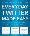 Everyday Twitter Made Easy: Work, Play and Explore