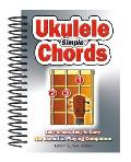 Simple Ukulele Chords: Easy-To-Use, Easy-To-Carry, the Essential Playing Companion