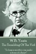 W.B. Yeats - The Trembling Of The Veil: To long a sacrifice can make a stone of a heart