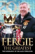 Fergie the Greatest -: The Biography of Sir Alex Ferguson