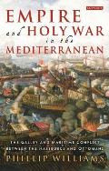 Empire and Holy War in the Mediterranean: The Galley and Maritime Conflict Between the Habsburgs and Ottomans