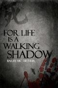 For Life Is a Walking Shadow