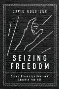 Seizing Freedom Slave Emancipation & Liberty For All