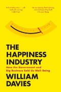 Happiness Industry How the Government & Big Business Sold Us Well Being