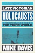 Late Victorian Holocausts El Nio Famines & The Making Of The Third World