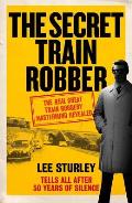 The Secret Train Robber: The Real Great Train Robbery MasterMind Revealed