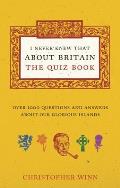 I Never Knew That about Britain: The Quiz Book: Over 1000 Questions and Answers about Our Glorious Isles