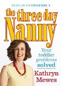 The Three Day Nanny: Your Toddler Problems Solved: Practical Advice to Help You Parent with Ease and Raise a Calm and Confident Child