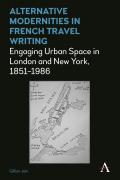 Alternative Modernities in French Travel Writing: Engaging Urban Space in London and New York, 1851-1986