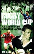 Rugby World Cup Greatest Games: A History in 50 Matches