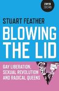 Blowing the Lid Gay Liberation Sexual Revolution & Radical Queens