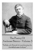 Ambrose Bierce - The Poetry Of Ambrose Bierce - Volume 3: Selfish, adj: Devoid of consideration for the selfishness of others.
