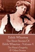 The Short Stories Of Edith Wharton - Volume IV: The Muse's Tragedy & Other Stories
