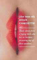 The Best of Dear Coquette: Shady Advice from a Raging Bitch Who Has No Business Answering Any of These Questions