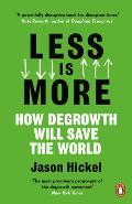 Less Is More How Degrowth Will Save the World