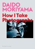 Daido Moriyama How I Take Photographs