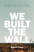 We Built the Wall How the U S Keeps Out Asylum Seekers from Mexico Central America & Beyond