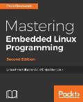 Mastering Embedded Linux Programming - Second Edition: Unleash the full potential of Embedded Linux with Linux 4.9 and Yocto Project 2.2 (Morty) Updat