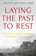 Laying the Past to Rest: The Eprdf and the Challenges of Ethiopian State-Building