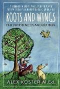 Roots and Wings - Childhood Needs A Revolution: A Handbook for Parents and Educators to Promote Positive Change Based on the Principles of Mindfulness