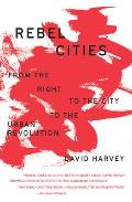 Rebel Cities From the Right to the City to the Urban Revolution